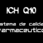 ICH Q10. El Futuro Sistema de Calidad Farmacéutico